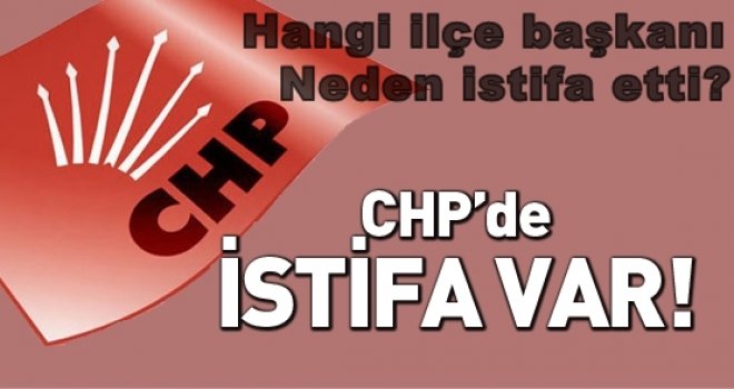 CHP Gaziantep'te hangi İlçe Başkanı istifa etti?