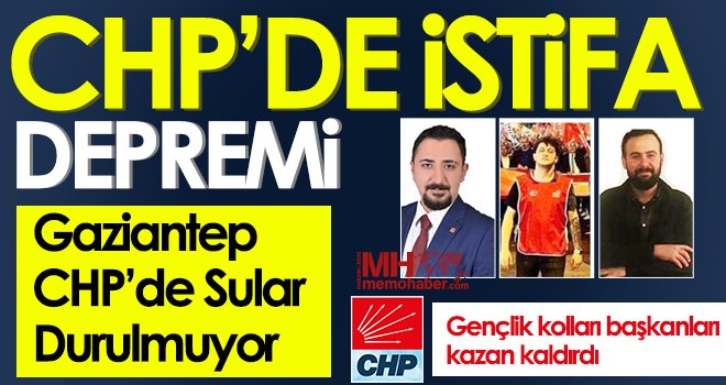 CHP Gaziantep’te istifa depremi!