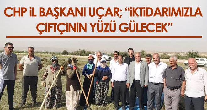 CHP İl Başkanı Uçar; İktidarımıza çiftçinin yüzü gülecek