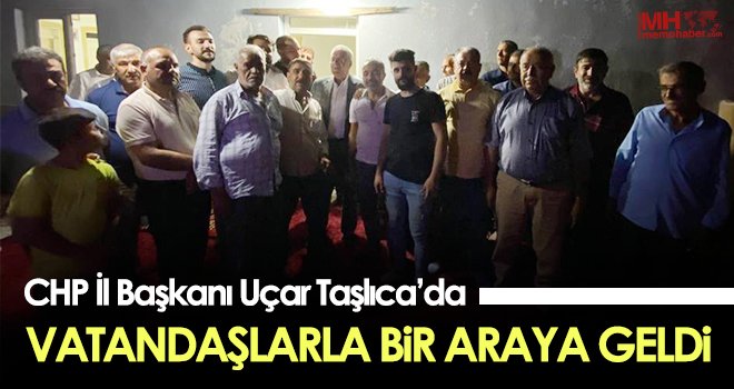 CHP İl Başkanı Uçar Taşlıca’da vatandaşlarla bir araya geldi