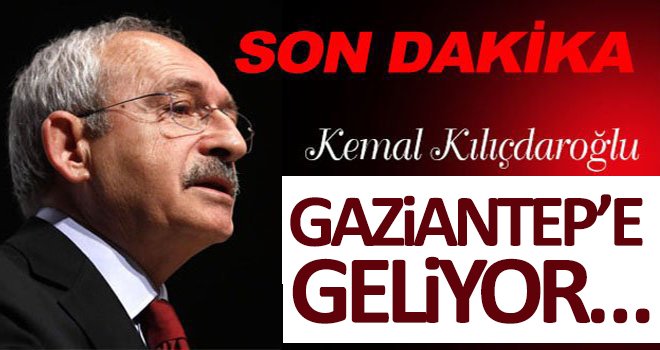 CHP Lideri Kılıçdaroğlu, Gaziantep’e geliyor…