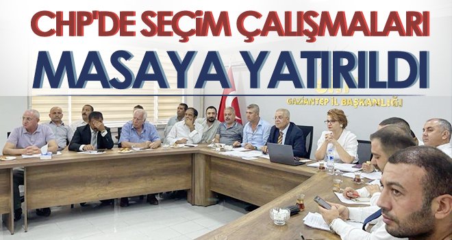 CHP'de seçim çalışmaları masaya yatırıldı