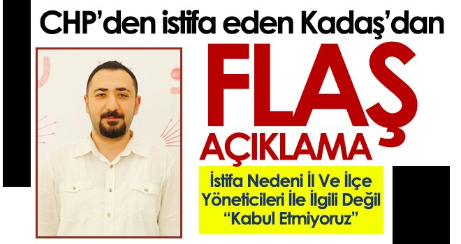 CHP'den istifa eden Kadaş’dan flaş açıklama