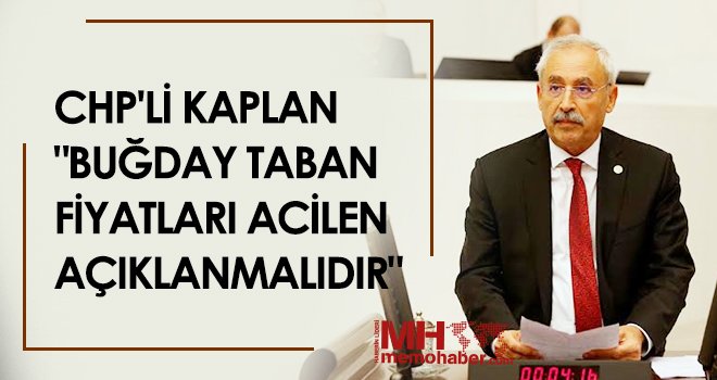 CHP'li Kaplan: Acilen buğday taban fiyatları açıklanmalı
