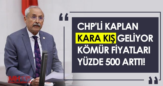 CHP'li Kaplan: Kara kış geliyor! Kömür fiyatları yüzde 500 arttı