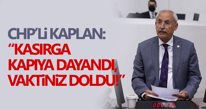 CHP'li Kaplan: Kasırga kapıya dayandı, vaktiniz doldu, geminiz battı