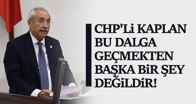 CHP'li Kaplan: Vatandaşlarımız yatağa aç giriyor