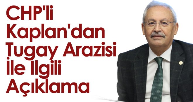 CHP'li Kaplan'dan Tugay Arazisi İle İlgili Açıklama