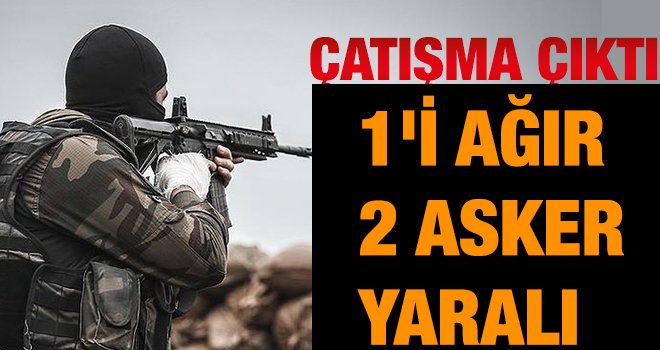 Çıkan çatışmada, 1'i ağır, 2 asker yaralandı