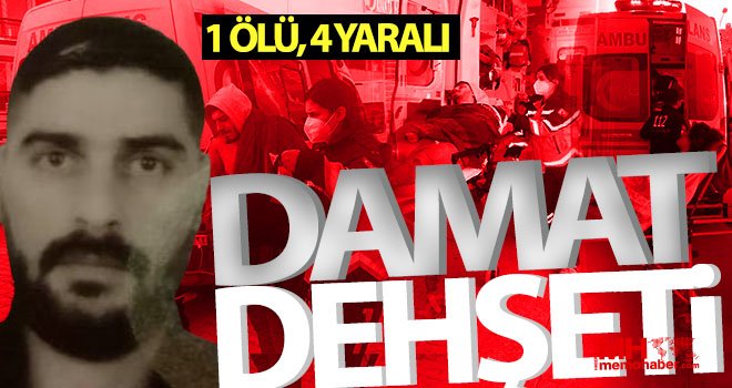 Cinnet getiren damat dehşet saçtı: 1 ölü, 4 yaralı