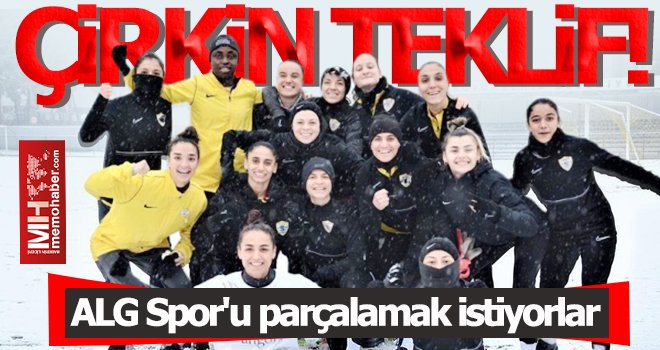 Çirkin teklif! ALG Spor'u parçalamak istiyorlar