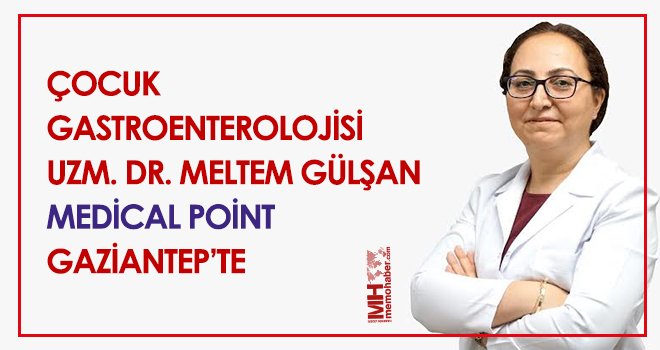 Çocuk Gastroenterolojisi Uzm. Dr. Meltem Gülşan Medical Point Gaziantep’te