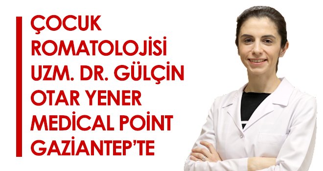 Çocuk Romatolojisi Uzm. Dr. Gülçin Otar Yener Medical Point Gaziantep’te