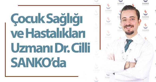 Çocuk Sağlığı ve Hastalıkları Uzmanı Dr. Cilli, SANKO’da