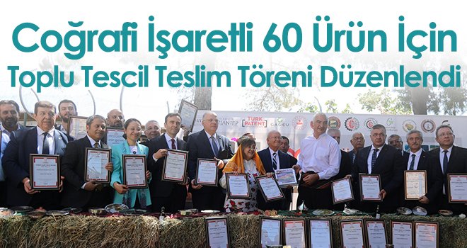 Coğrafi İşaretli 60 Ürün İçin Toplu Tescil Teslim Töreni Düzenlendi