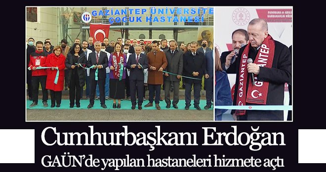Cumhurbaşkanı Erdoğan, GAÜN’de yapılan hastaneleri hizmete açtı