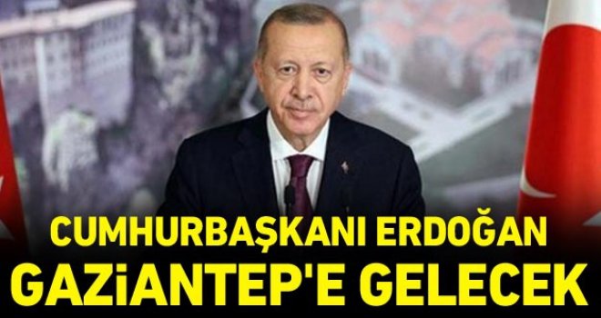 Cumhurbaşkanı Erdoğan yarın Gaziantep'te