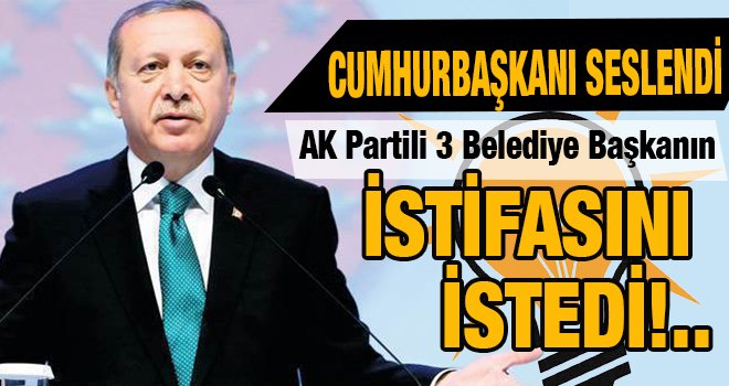 Erdoğan'dan Flaş Açıklama: O Belediye Başkanlarının istifası istendi