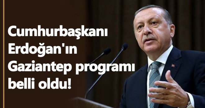 Cumhurbaşkanı Erdoğan'ın Gaziantep programı belli oldu!