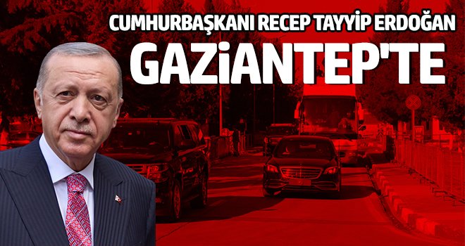 Cumhurbaşkanı Recep Tayyip Erdoğan Gaziantep'te