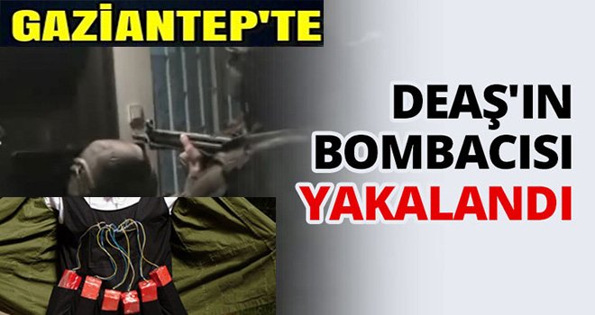 DEAŞ'ın bombacısı Gaziantep'te yakalandı