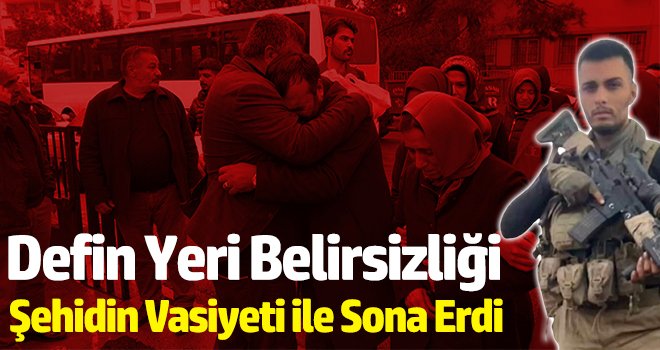 Defin yeri belirsizliği şehidin vasiyeti ile sona erdi
