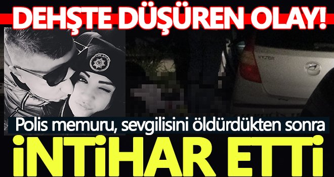 Dehşet! Polis memuru, sevgilisini öldürdükten sonra intihar etti