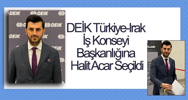 DEİK Türkiye-Irak İş Konseyi Başkanlığına Halit Acar seçildi