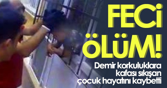 Demir korkuluklara kafası sıkışan çocuk hayatını kaybetti