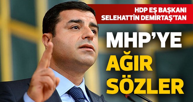 DEMİRTAŞ'TAN MHP AĞIR SÖZLER