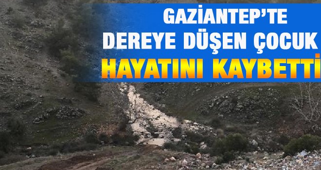 Gaziantep'te dere yatağına düşen 9 yaşındaki çocuk boğuldu