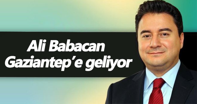 DEVA Partisi Genel Başkanı Babacan Gaziantep’e geliyor
