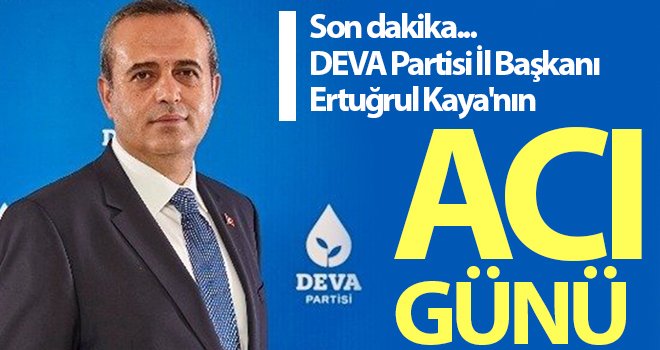 DEVA Partisi İl Başkanı Ertuğrul Kaya'nın baba acısı