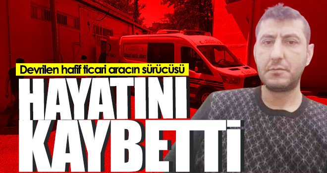 Devrilen hafif ticari aracın sürücüsü hayatını kaybetti 