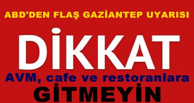Dikkat, ABD yine uyardı! Gaziantep'te terör saldırısı...