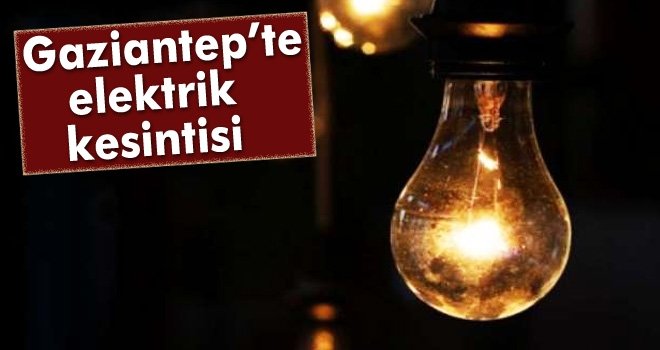 Dikkat Çarşamba günü Gaziantep'te elektrik kesintisi 