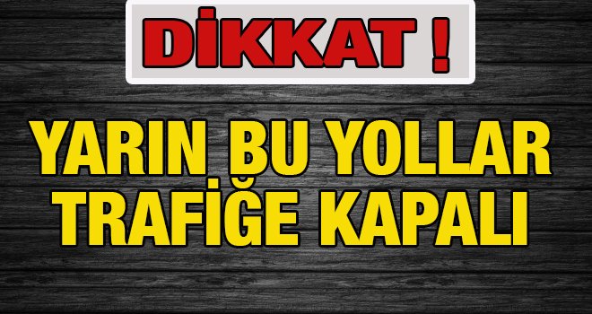 Dikkat!.. Cumartesi birçok yol trafiğe kapalı...