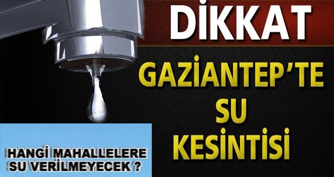 Dikkat! Gaziantep'te 3 gün sular kesilecek...