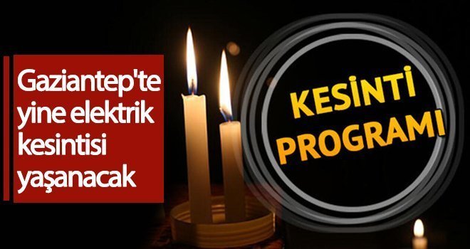 Dikkat! Gaziantep'te elektrik kesintisi var