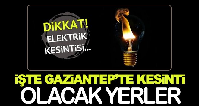 Dikkat Gaziantep'te elektrikler kesilecek!