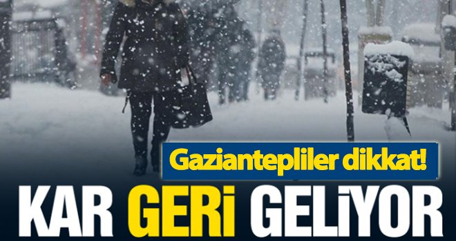 Dikkat! Gaziantep'te kar geri geliyor...