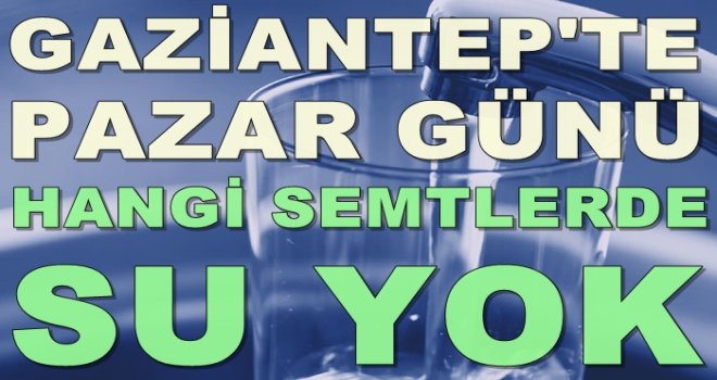 Dikkat! Sularınızı doldurun, Pazar günü Gaziantep'te su yok