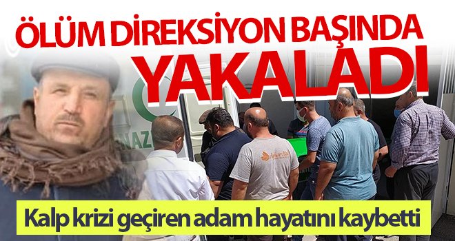 Direksiyon başında kalp krizi geçiren adam hayatını kaybetti