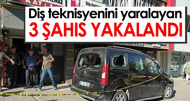 Diş teknisyenini yaralayan 3 şahıs yakalandı