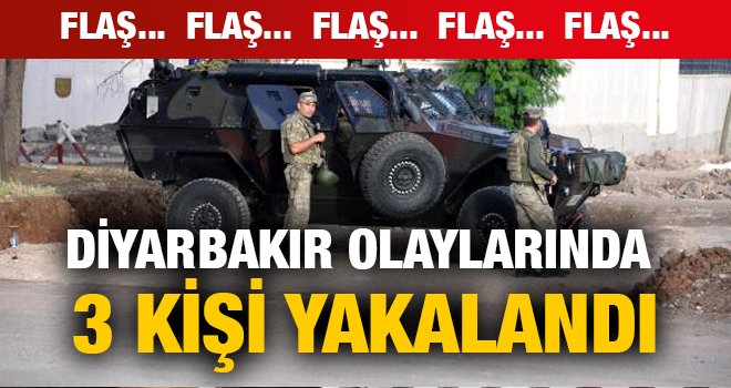 DİYARBAKIR OLAYLARINDA 3 KİŞİ YAKALANDI
