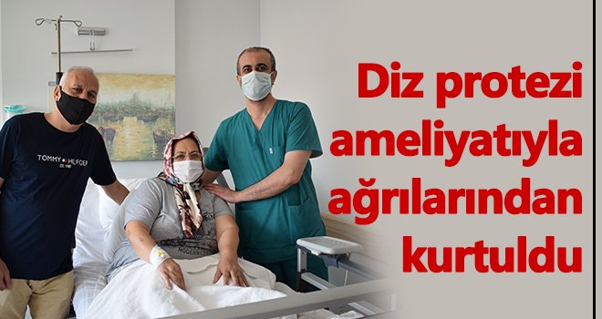 Diz protezi ameliyatıyla ağrılarından kurtuldu