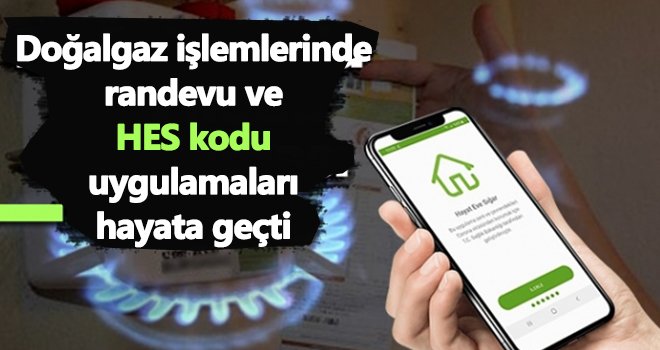 Doğal gaz işlemlerinde randevu ve HES kodu uygulamaları hayata geçti