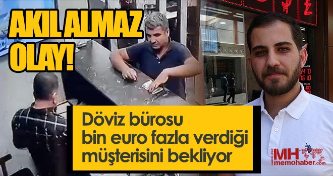 Döviz bürosu bin euro fazla verdiği müşterisini bekliyor