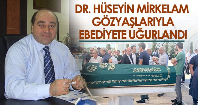 Dr. Hüseyin Mirkelam Gözyaşlarıyla Ebediyete Uğurlandı