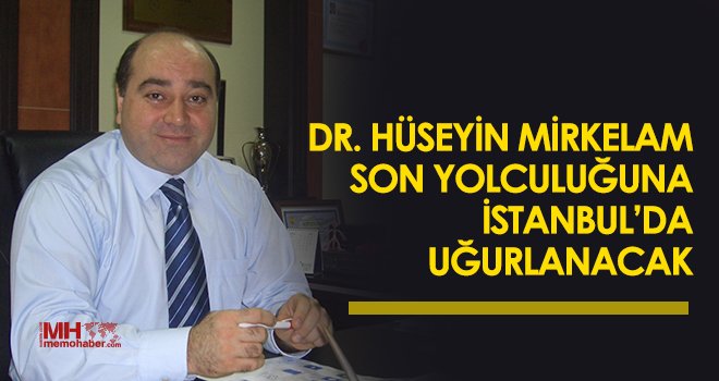 Dr. Hüseyin Mirkelam son yolculuğuna İstanbul’da uğurlanacak